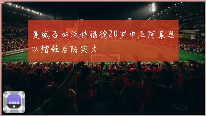 曼城召回沃特福德20岁中卫阿莱恩以增强后防实力